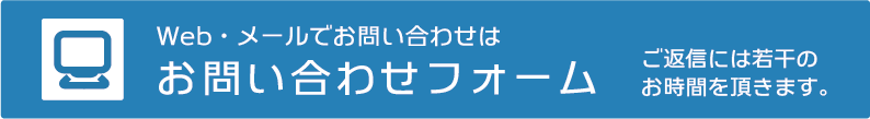 Web・メールでのお問い合わせは お問い合わせフォーム